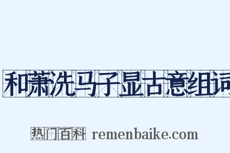 和萧洗马子显古意组词是什么意思的图片